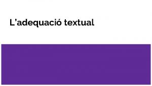 Ladequaci textual 1 Lestudi de la llengua Comunicaci