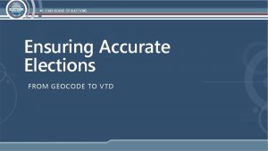 Ensuring Accurate Elections FROM GEOCODE TO VTD PreElection