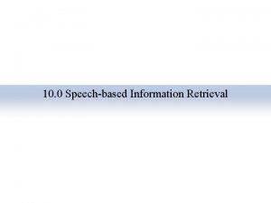 10 0 Speechbased Information Retrieval TextSpeechbased Information Retrieval