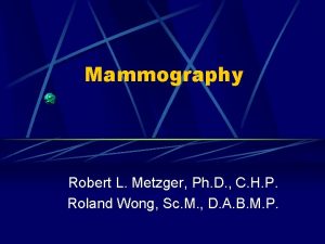 Mammography Robert L Metzger Ph D C H