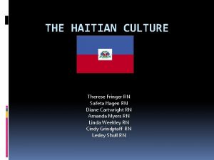 THE HAITIAN CULTURE Therese Fringer RN Safeta Hagen