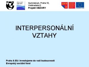 Gymnzium Praha 10 Vodradsk 2 Projekt OBZORY INTERPERSONLN