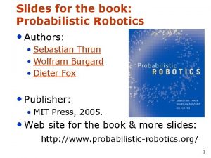 Slides for the book Probabilistic Robotics Authors Sebastian