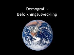 Demografi Befolkningsutveckling Jordens befolkning idag Den 31 oktober