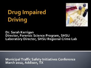 Drug Impaired Driving Dr Sarah Kerrigan Director Forensic