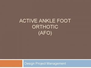 ACTIVE ANKLE FOOT ORTHOTIC AFO Design Project Management