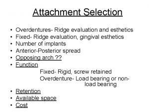 Attachment Selection Overdentures Ridge evaluation and esthetics Fixed