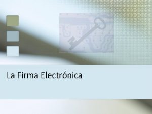 La Firma Electrnica Antecedentes Las redes abiertas como