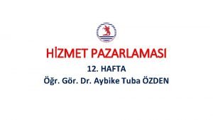 HZMET PAZARLAMASI 12 HAFTA r Gr Dr Aybike