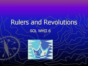 Rulers and Revolutions SOL WHII 6 With its