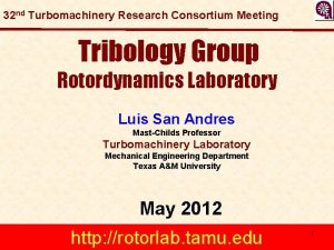 32 nd Turbomachinery Research Consortium Meeting Tribology Group