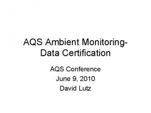 AQS Ambient Monitoring Data Certification AQS Conference June