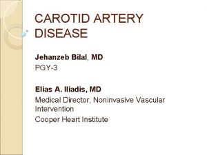 CAROTID ARTERY DISEASE Jehanzeb Bilal MD PGY3 Elias