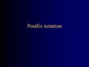 Postfix notation About postfix notation Postfix or Reverse