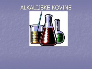 ALKALIJSKE KOVINE KAZALO Kazalo 2 Lastnosti alkalijskih kovin