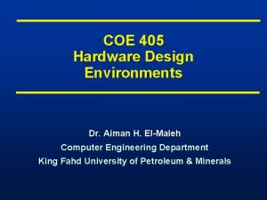 COE 405 Hardware Design Environments Dr Aiman H