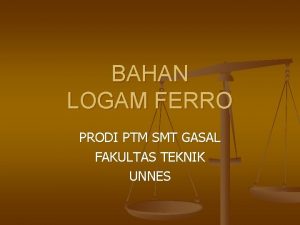 BAHAN LOGAM FERRO PRODI PTM SMT GASAL FAKULTAS