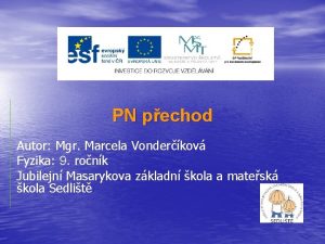 PN pechod Autor Mgr Marcela Vonderkov Fyzika 9