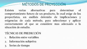 MTODOS DE PROYECCIN Existen varias alternativas para determinar