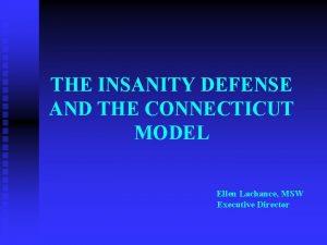 THE INSANITY DEFENSE AND THE CONNECTICUT MODEL Ellen