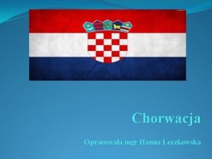 Chorwacja Opracowaa mgr Hanna Leczkowska Czy bylicie ju