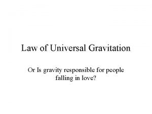 Law of Universal Gravitation Or Is gravity responsible
