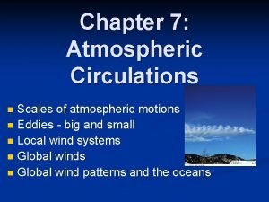 Chapter 7 Atmospheric Circulations Scales of atmospheric motions