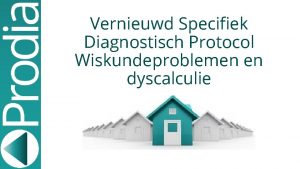 Vernieuwd Specifiek Diagnostisch Protocol Wiskundeproblemen en dyscalculie Doelen