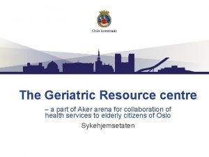 The Geriatric Resource centre a part of Aker