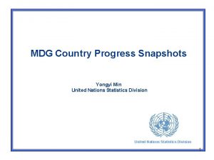 MDG Country Progress Snapshots Yongyi Min United Nations