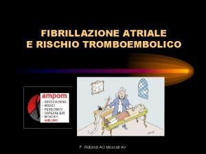 FIBRILLAZIONE ATRIALE E RISCHIO TROMBOEMBOLICO F Rotondi AO