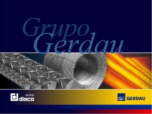 Grupo Gerdau Grupo Gerdau Perfil 104 aos de
