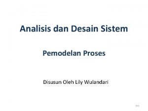 Analisis dan Desain Sistem Pemodelan Proses Disusun Oleh