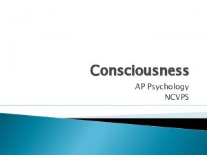 Consciousness AP Psychology NCVPS Consciousness As a general