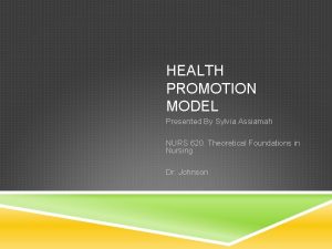 HEALTH PROMOTION MODEL Presented By Sylvia Assiamah NURS