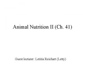 Animal Nutrition II Ch 41 Guest lecturer Letitia