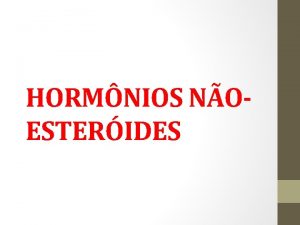 HORMNIOS NOESTERIDES HORMNIOS So substncias qumicas produzidas pelo