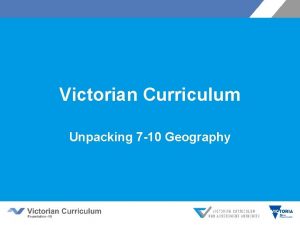 Victorian Curriculum Unpacking 7 10 Geography Objectives This