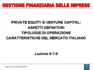 PRIVATE EQUITY E VENTURE CAPITAL ASPETTI DEFINITORI TIPOLOGIE