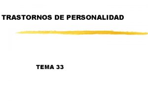 TRASTORNOS DE PERSONALIDAD TEMA 33 INTRODUCCION z Los