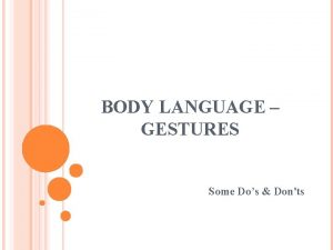 BODY LANGUAGE GESTURES Some Dos Donts BODY LANGUAGE