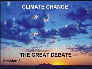 CLIMATE CHANGE THE GREAT DEBATE Session 3 Advancing