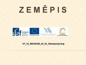 ZEMPIS VY52INOVACE0302Olomouck kraj POPIS PREZENTACE 3 snmek znak