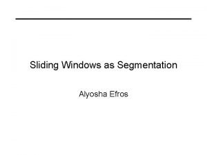 Sliding Windows as Segmentation Alyosha Efros Whats in