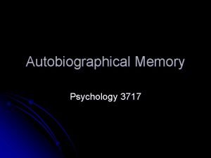 Autobiographical Memory Psychology 3717 Introduction Really here we