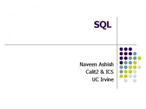 SQL Naveen Ashish Calit 2 ICS UC Irvine