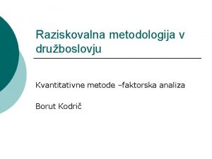 Raziskovalna metodologija v druboslovju Kvantitativne metode faktorska analiza