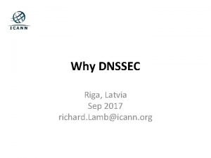 Why DNSSEC Riga Latvia Sep 2017 richard Lambicann