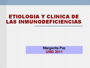 ETIOLOGIA Y CLINICA DE LAS INMUNODEFICIENCIAS Margarita Paz