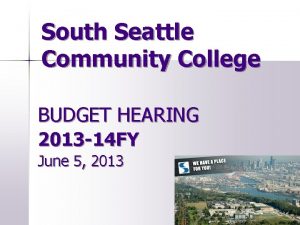 South Seattle Community College BUDGET HEARING 2013 14